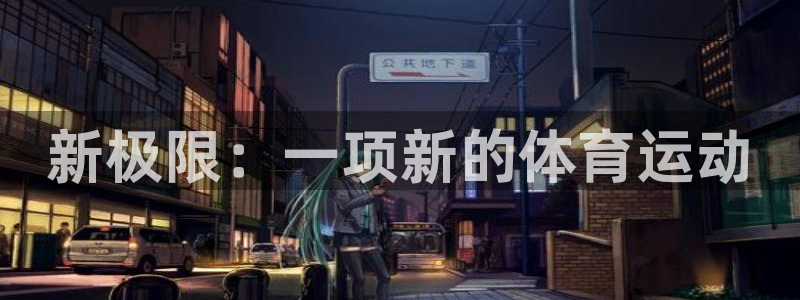 一竞技官网下载招商电话号码查询:新极限:一项新的体育运动